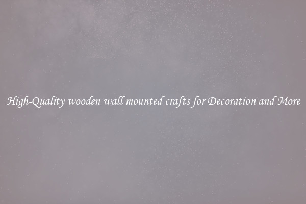 High-Quality wooden wall mounted crafts for Decoration and More