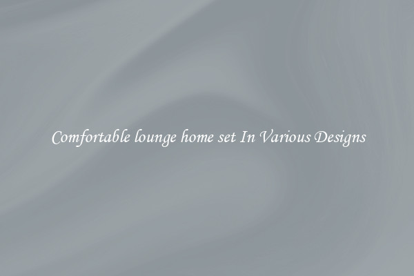 Comfortable lounge home set In Various Designs