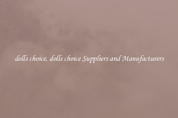 dolls choice, dolls choice Suppliers and Manufacturers