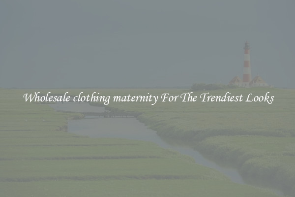 Wholesale clothing maternity For The Trendiest Looks