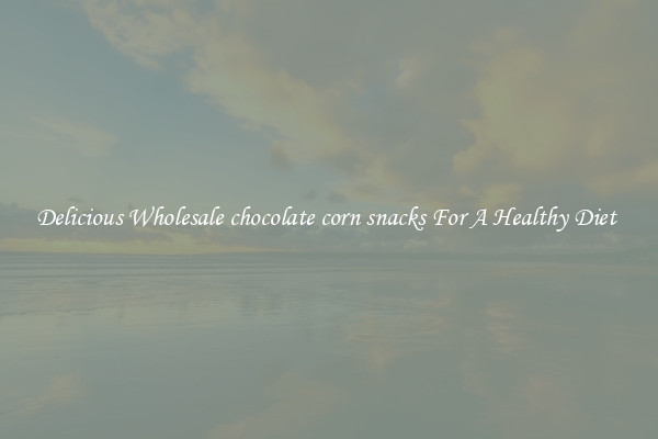 Delicious Wholesale chocolate corn snacks For A Healthy Diet 