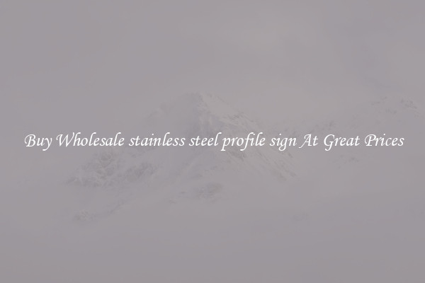 Buy Wholesale stainless steel profile sign At Great Prices