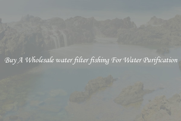 Buy A Wholesale water filter fishing For Water Purification