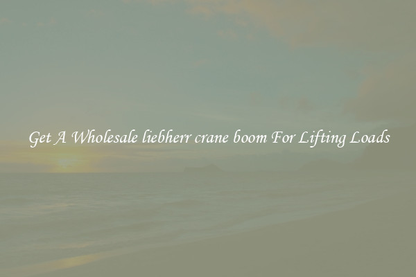 Get A Wholesale liebherr crane boom For Lifting Loads