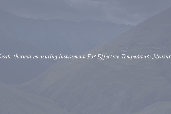 Wholesale thermal measuring instrument For Effective Temperature Measurement