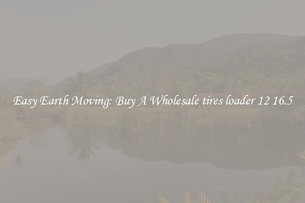Easy Earth Moving: Buy A Wholesale tires loader 12 16.5