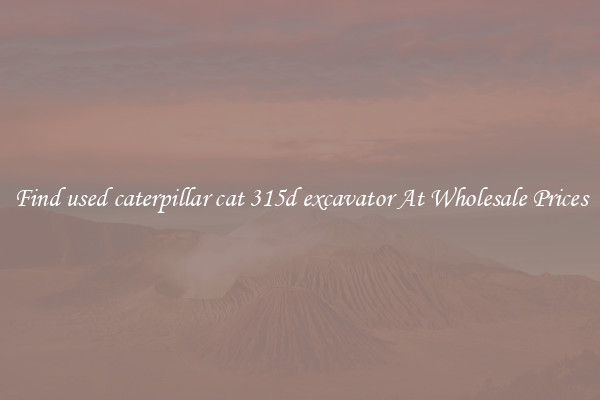 Find used caterpillar cat 315d excavator At Wholesale Prices