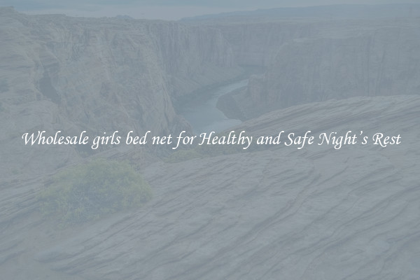 Wholesale girls bed net for Healthy and Safe Night’s Rest
