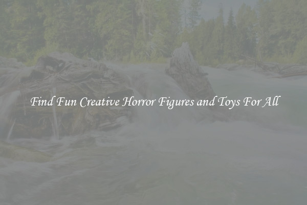 Find Fun Creative Horror Figures and Toys For All