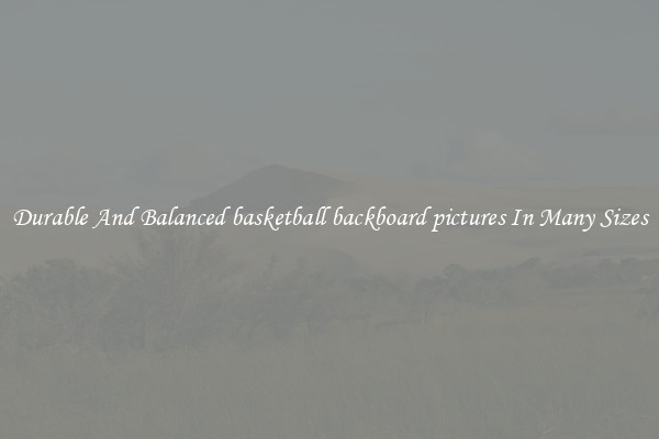 Durable And Balanced basketball backboard pictures In Many Sizes