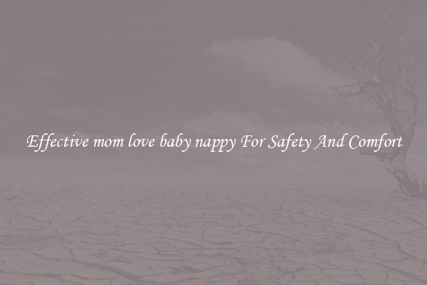 Effective mom love baby nappy For Safety And Comfort