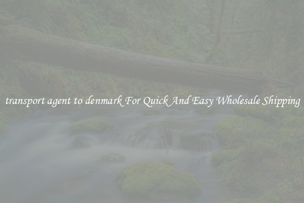 transport agent to denmark For Quick And Easy Wholesale Shipping