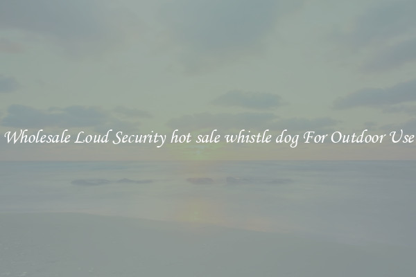 Wholesale Loud Security hot sale whistle dog For Outdoor Use