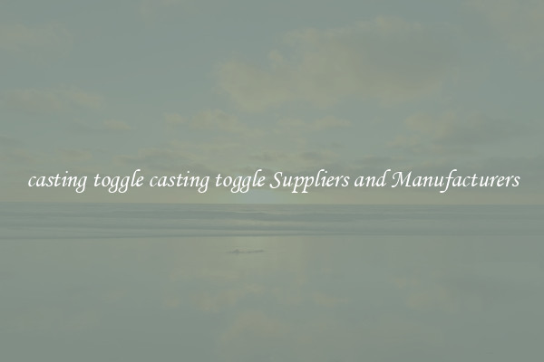casting toggle casting toggle Suppliers and Manufacturers