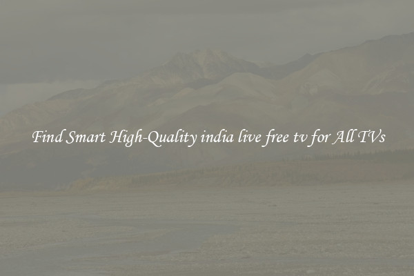 Find Smart High-Quality india live free tv for All TVs