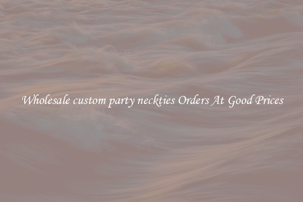 Wholesale custom party neckties Orders At Good Prices