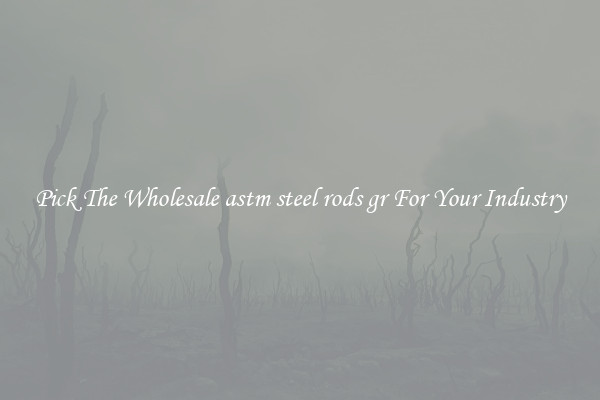 Pick The Wholesale astm steel rods gr For Your Industry