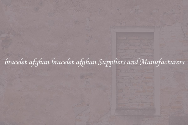 bracelet afghan bracelet afghan Suppliers and Manufacturers